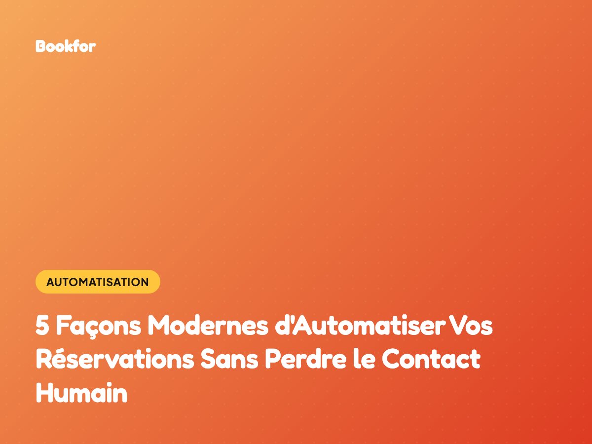 5 Façons Modernes d'Automatiser Vos Réservations Sans Perdre le Contact Humain
